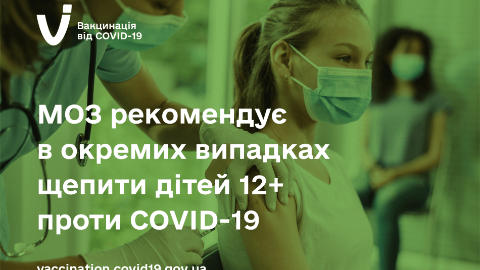 МОЗ РЕКОМЕНДУЄ В ОКРЕМИХ ВИПАДКАХ ЩЕПИТИ ДІТЕЙ 12+ ПРОТИ COVID-19 МОЗ РЕКОМЕНДУЄ В ОКРЕМИХ ВИПАДКАХ ЩЕПИТИ ДІТЕЙ 12+ ПРОТИ COVID-19